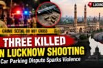 Lucknow Shooting Three Killed in Parking Dispute