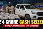 ₹4 Crore Cash Seized from Pickup in Bhilai